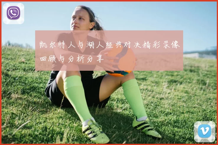 凯尔特人与湖人经典对决精彩录像回顾与分析分享