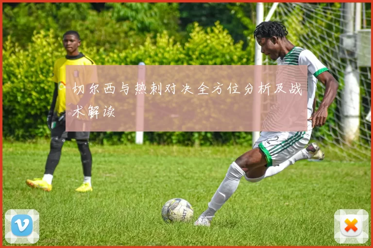 切尔西与热刺对决全方位分析及战术解读