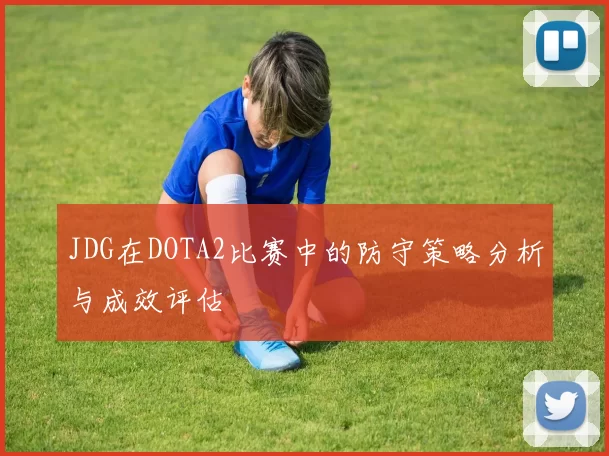 JDG在DOTA2比赛中的防守策略分析与成效评估