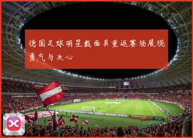 德国足球明星戴面具重返赛场展现勇气与决心