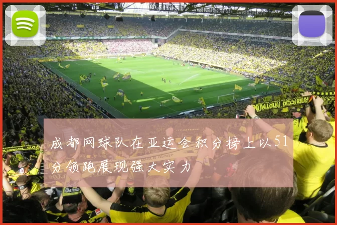 成都网球队在亚运会积分榜上以51分领跑展现强大实力